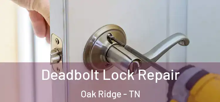 Deadbolt Lock Repair Oak Ridge - TN