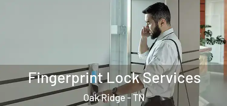 Fingerprint Lock Services Oak Ridge - TN
