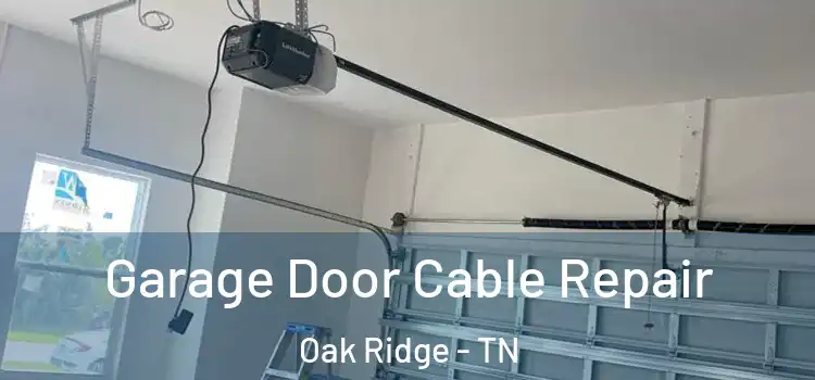  Garage Door Cable Repair Oak Ridge - TN