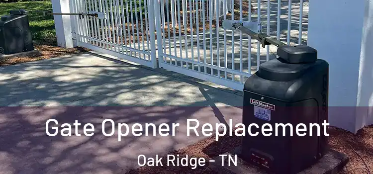 Gate Opener Replacement Oak Ridge - TN