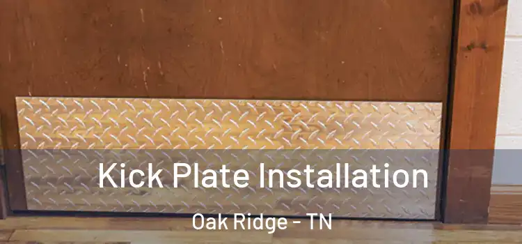 Kick Plate Installation Oak Ridge - TN