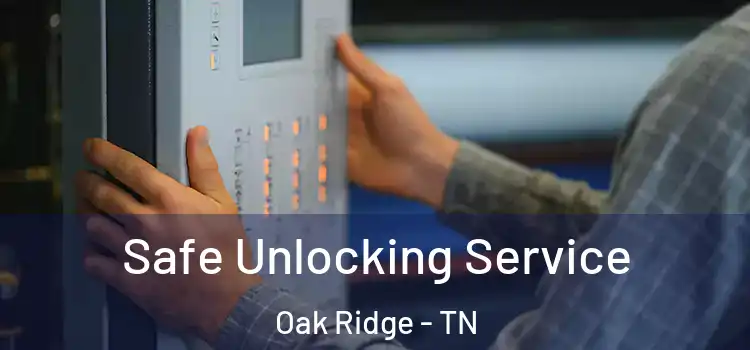 Safe Unlocking Service Oak Ridge - TN